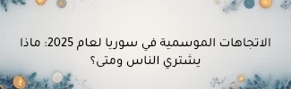 الاتجاهات الموسمية في سوريا لعام 2025: ماذا يشتري الناس ومتى؟